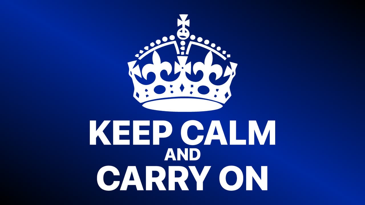 Keep calm and carry on