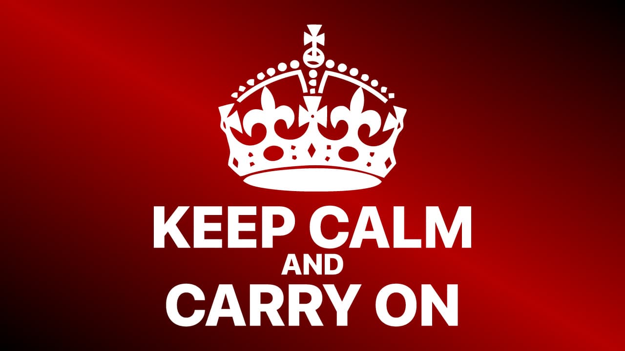 Keep calm and carry on