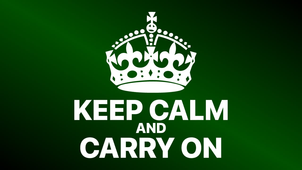 Keep calm and carry on